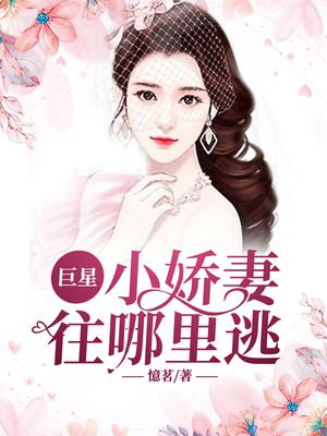 巨星：小娇妻往哪里逃？