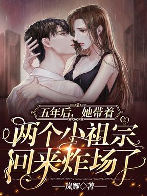 五年后,她带着两个小祖宗回来炸场了