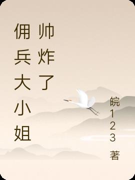 佣兵大小姐帅炸了